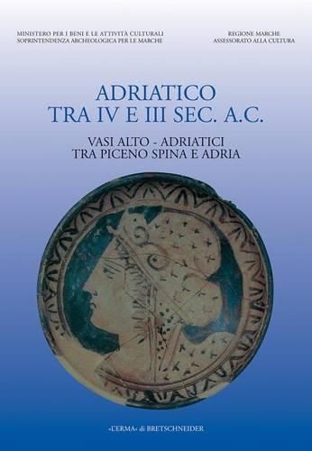 Cover image for Adriatico Tra IV E III SEC AC: Vasi Alto-Adriatici Tra Piceno O Spina E Adria. 20-21 Giugno. Vasi Alto-Adriatici Tra Piceno Spina E Adria