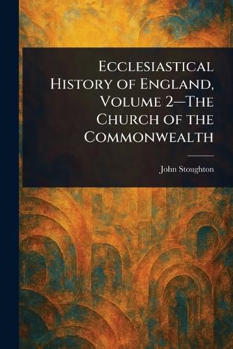 Cover image for Ecclesiastical History of England, Volume 2-The Church of the Commonwealth