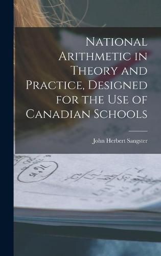 Cover image for National Arithmetic in Theory and Practice, Designed for the Use of Canadian Schools [microform]