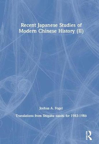 Cover image for Recent Japanese Studies of Modern Chinese History (II): Translations from Shigaku zasshi for 1983-1986