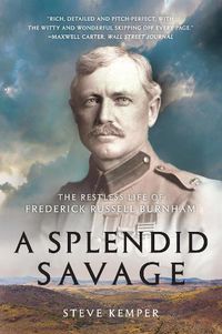 Cover image for A Splendid Savage: The Restless Life of Frederick Russell Burnham