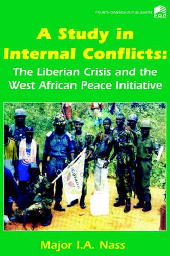 Cover image for A Study in Internal Conflicts: The Liberian Crisis & the West African Peace Initiative