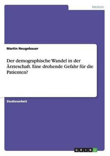 Cover image for Der Demographische Wandel in Der Arzteschaft. Eine Drohende Gefahr Fur Die Patienten?