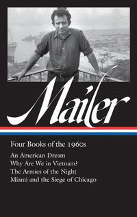 Cover image for Norman Mailer: Four Books Of The 1960s (loa #305): An American Dream / Why Are We in Vietnam? / The Armies of the Night / Miami and the Siege of Chicago