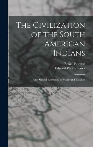 Cover image for The Civilization of the South American Indians: With Special Reference to Magic and Religion