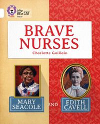 Cover image for Brave Nurses: Mary Seacole and Edith Cavell: Band 10/White