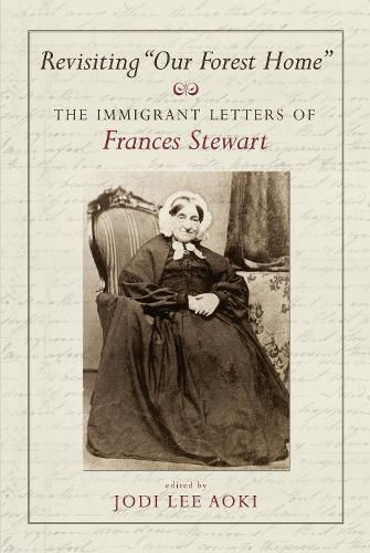 Cover image for Revisiting  Our Forest Home: The Immigrant Letters of Frances Stewart