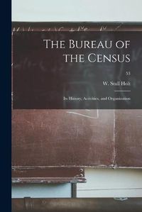 Cover image for The Bureau of the Census: Its History, Activities, and Organization; 53