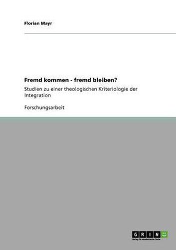Cover image for Fremd kommen - fremd bleiben?: Studien zu einer theologischen Kriteriologie der Integration