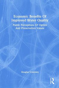 Cover image for Economic Benefits of Improved Water Quality: Public Perceptions of Option and Preservation Values