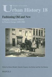 Cover image for Fashioning Old and New. Changing Consumer Patterns in Europe (1650-1900)