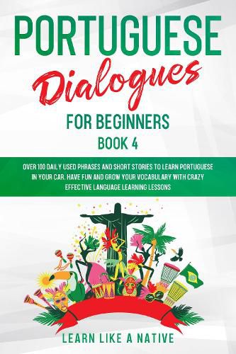 Cover image for Portuguese Dialogues for Beginners Book 4: Over 100 Daily Used Phrases and Short Stories to Learn Portuguese in Your Car. Have Fun and Grow Your Vocabulary with Crazy Effective Language Learning Lessons