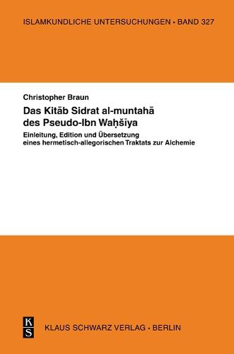 Cover image for Das Kit&#257;b Sidrat Al-Muntah&#257; Des Pseudo-Ibn Wa&#7717;s&#299;ya: Einleitung, Edition Und UEbersetzung Eines Hermetisch-Allegorischen Traktats Zur Alchemie