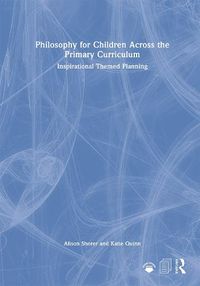 Cover image for Philosophy for Children Across the Primary Curriculum: Inspirational Themed Planning