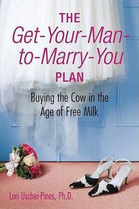 Cover image for Buying the Cow in the Age of Free Milk: Get-Your-Man-To-Marry-You Plan, The