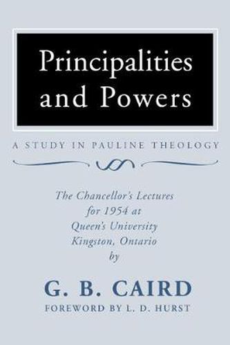 Principalities and Powers: A Study in Pauline Theology: The Chancellor's Lectures for 1954 at Queen's University, Kingston Ontario