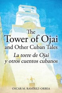 Cover image for The Tower of Ojai and Other Cuban Tales: La torre de Ojai y otros cuentos cubanos