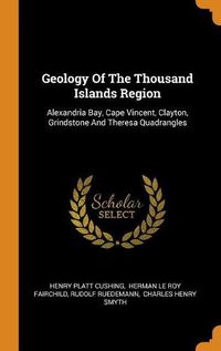 Cover image for Geology of the Thousand Islands Region: Alexandria Bay, Cape Vincent, Clayton, Grindstone and Theresa Quadrangles