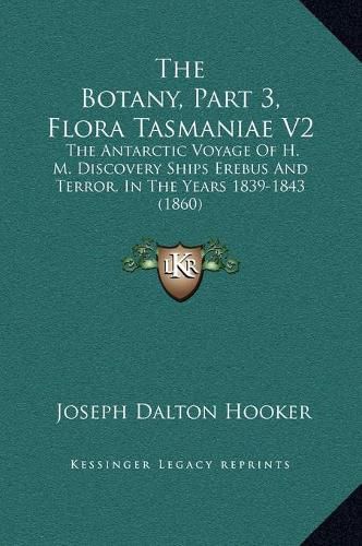 The Botany, Part 3, Flora Tasmaniae V2: The Antarctic Voyage of H. M. Discovery Ships Erebus and Terror, in the Years 1839-1843 (1860)