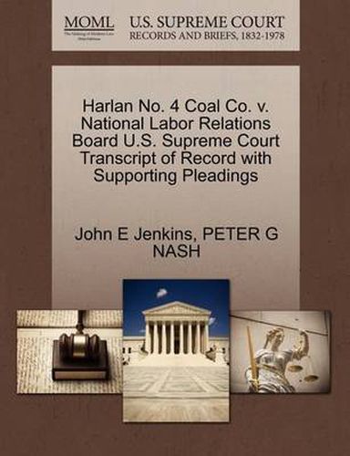 Cover image for Harlan No. 4 Coal Co. V. National Labor Relations Board U.S. Supreme Court Transcript of Record with Supporting Pleadings