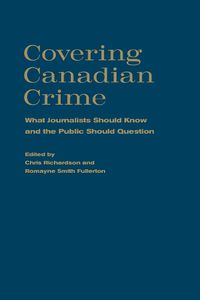 Cover image for Covering Canadian Crime: What Journalists Should Know and the Public Should Question
