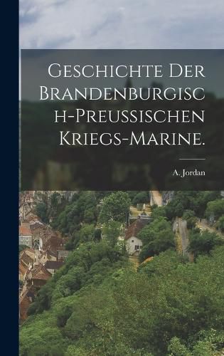 Cover image for Geschichte der brandenburgisch-preussischen Kriegs-Marine.