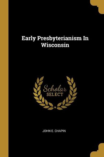 Cover image for Early Presbyterianism In Wisconsin