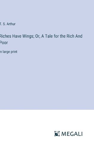 Cover image for Riches Have Wings; Or, A Tale for the Rich And Poor