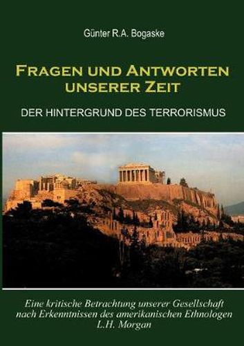 Cover image for Fragen und Antworten unserer Zeit: Der Hintergrund des Terrorismus. Eine kritische Betrachtung der Gesellschaft nach Erkenntnissen des amerikanischen Ethnologen L.H.Morgan