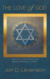 Cover image for The Love of God: Divine Gift, Human Gratitude, and Mutual Faithfulness in Judaism