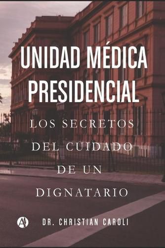 Cover image for Unidad Medica Presidencial: Los secretos del cuidado de un dignatario