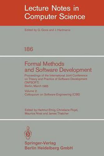 Cover image for Formal Methods and Software Development. Proceedings of the International Joint Conference on Theory and Practice of Software Development (TAPSOFT), Berlin, March 25-29, 1985: Volume 2: Colloquium on Software Engineering (CSE)