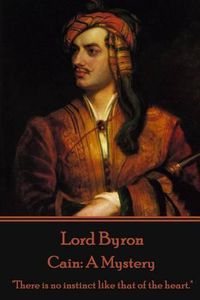 Cover image for Lord Byron - Cain: A Mystery:  There is no instinct like that of the heart.