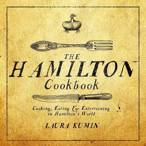 Cover image for The Hamilton Cookbook: Cooking, Eating, and Entertaining in Hamilton's World