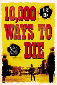 Cover image for 10,000 Ways to Die: A Director's Take on the Italian Western