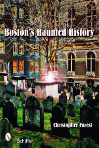 Cover image for Boston's Haunted History: Exploring the Ghosts and Graves of Beantown