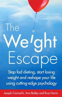 Cover image for The Weight Escape: Stop fad dieting, start losing weight and reshape your life using cutting-edge psychology