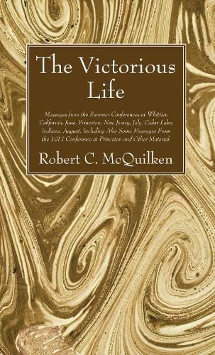 Cover image for The Victorious Life: Messages from the Summer Conferences at Whittier, California, June. Princeton, New Jersey, July. Cedar Lake, Indiana, August.