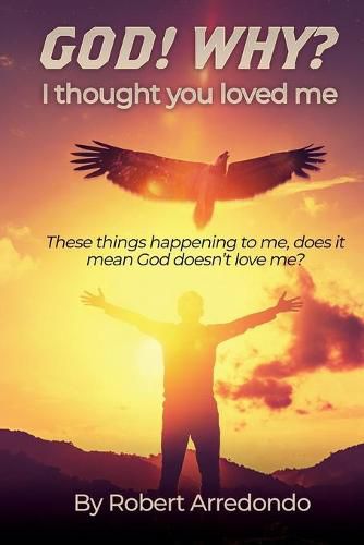 Cover image for GOD! WHY? I thought you loved me: These thing happening to me does it mean God doesnt love me?