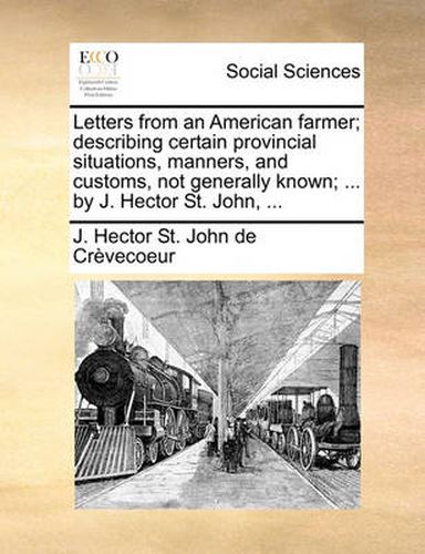 Cover image for Letters from an American Farmer; Describing Certain Provincial Situations, Manners, and Customs, Not Generally Known; ... by J. Hector St. John, ...