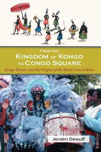 Cover image for From the Kingdom of Kongo to Congo Square: Kongo Dances and the Origins of the Mardi Gras Indians