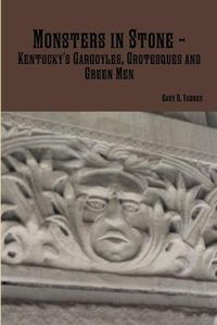 Cover image for Monsters in Stone - Kentucky's Gargoyles, Grotesques and Green Men