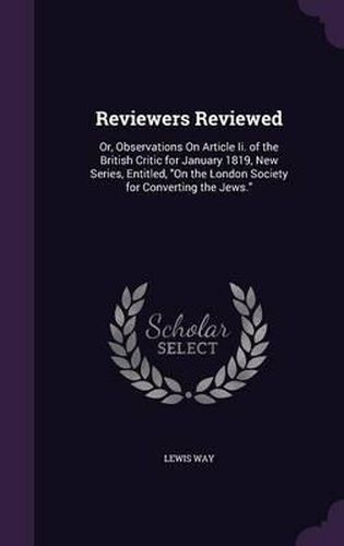 Cover image for Reviewers Reviewed: Or, Observations on Article II. of the British Critic for January 1819, New Series, Entitled, on the London Society for Converting the Jews.