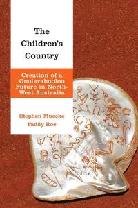 Cover image for The Children's Country: Creation of a Goolarabooloo Future in North-West Australia