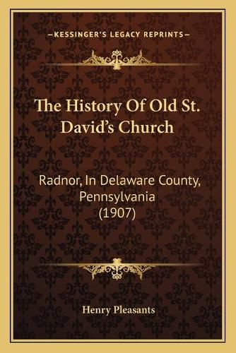 The History of Old St. David's Church: Radnor, in Delaware County, Pennsylvania (1907)