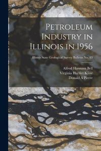 Cover image for Petroleum Industry in Illinois in 1956; Illinois State Geological Survey Bulletin No. 83