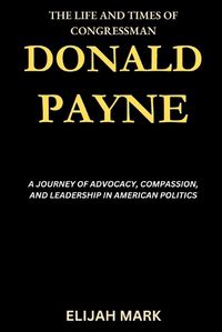 Cover image for The Life and Times of Congressman Donald Payne