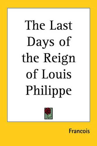 Cover image for The Last Days of the Reign of Louis Philippe