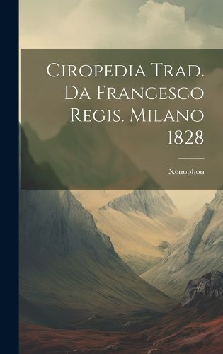 Cover image for Ciropedia Trad. Da Francesco Regis. Milano 1828