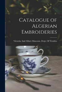 Cover image for Catalogue of Algerian Embroideries